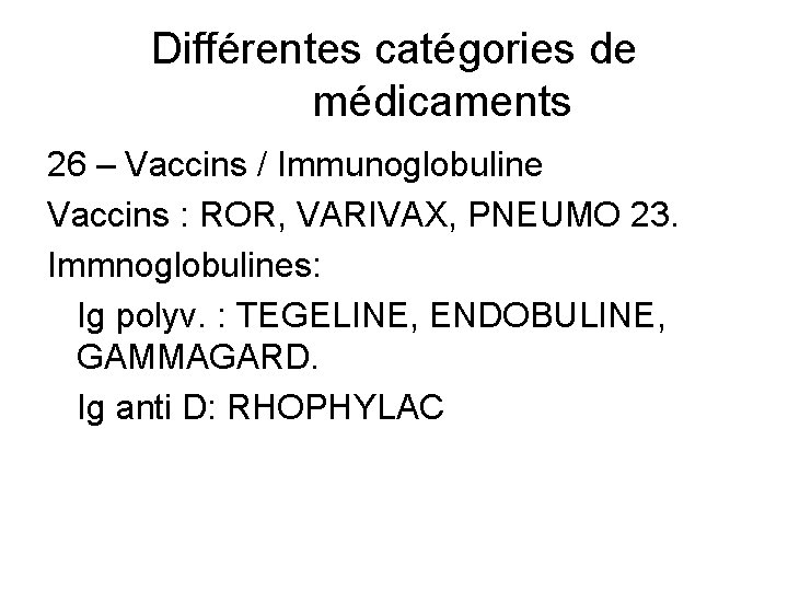 Différentes catégories de médicaments 26 – Vaccins / Immunoglobuline Vaccins : ROR, VARIVAX, PNEUMO