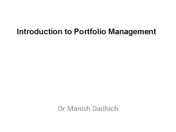 Introduction to Portfolio Management Dr Manish Dadhich 