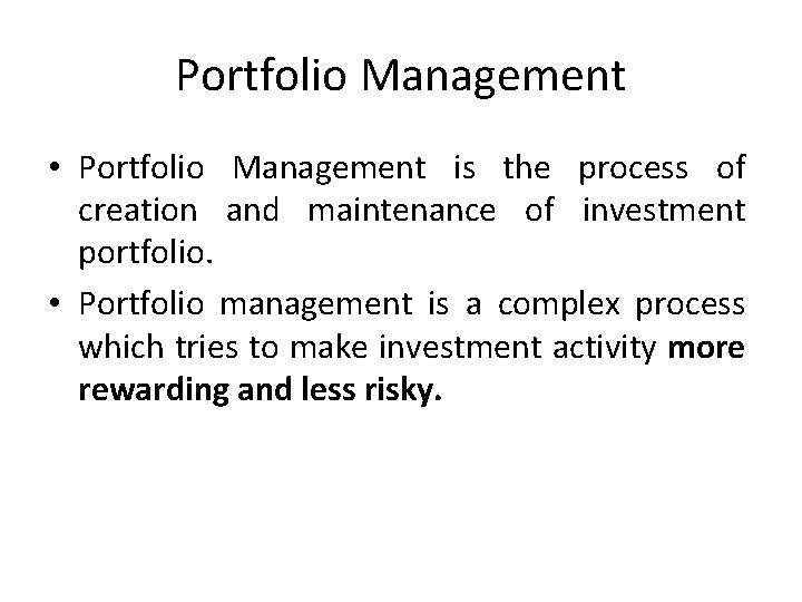 Portfolio Management • Portfolio Management is the process of creation and maintenance of investment