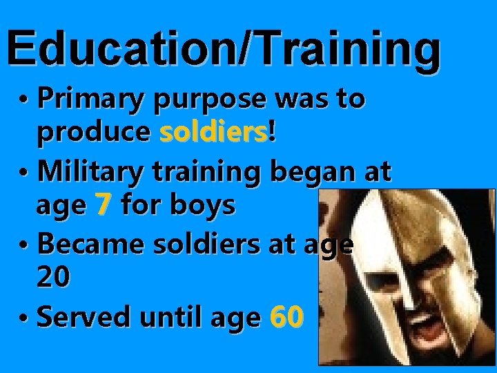 Education/Training • Primary purpose was to produce soldiers! • Military training began at age