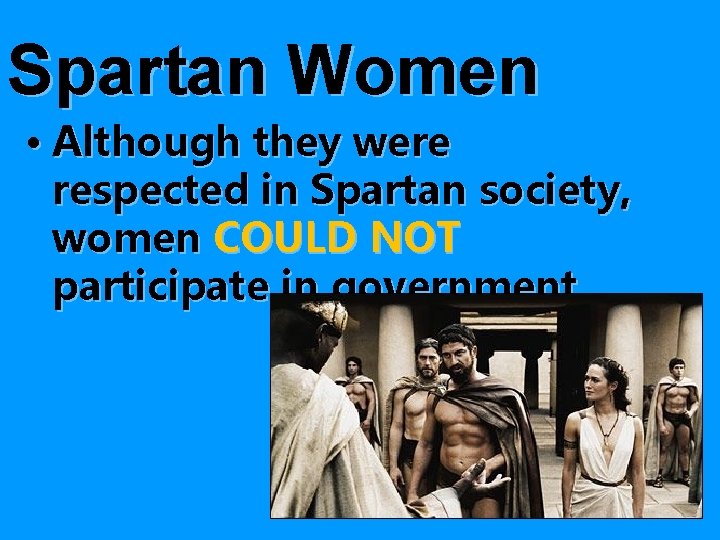 Spartan Women • Although they were respected in Spartan society, women COULD NOT participate