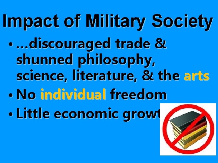 Impact of Military Society • …discouraged trade & shunned philosophy, science, literature, & the