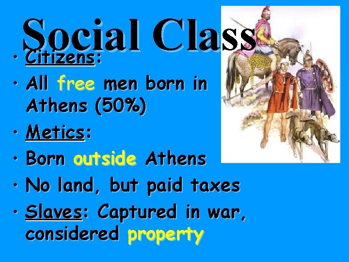Social Class • Citizens: • All free men born in Athens (50%) • Metics: