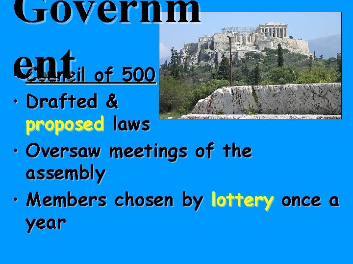 Governm ent • Council of 500 • Drafted & proposed laws • Oversaw meetings