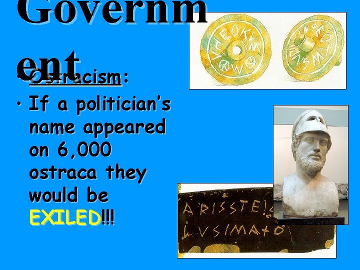 Governm ent • Ostracism: • If a politician’s name appeared on 6, 000 ostraca