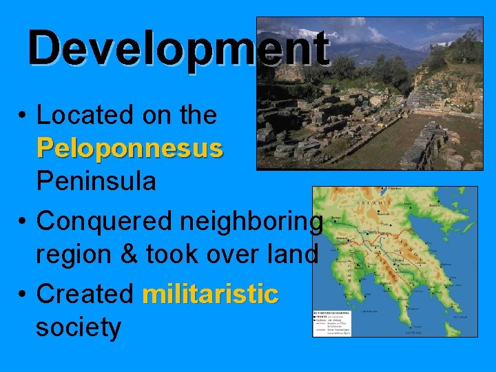 Development • Located on the Peloponnesus Peninsula • Conquered neighboring region & took over