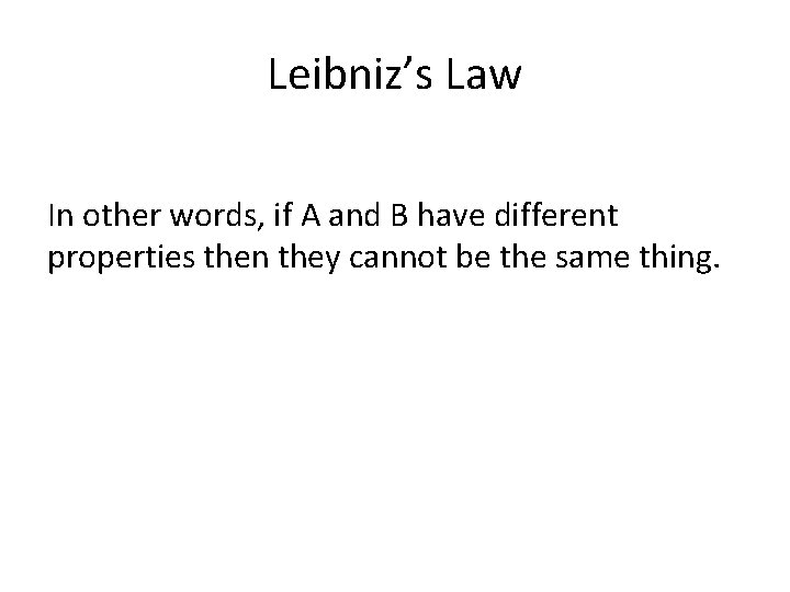 Leibniz’s Law In other words, if A and B have different properties then they
