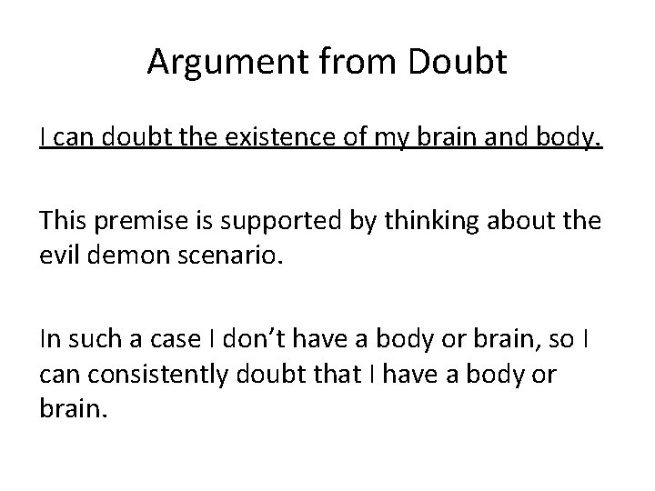 Argument from Doubt I can doubt the existence of my brain and body. This