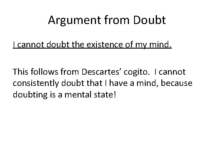 Argument from Doubt I cannot doubt the existence of my mind. This follows from