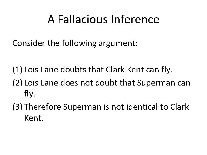 A Fallacious Inference Consider the following argument: (1) Lois Lane doubts that Clark Kent