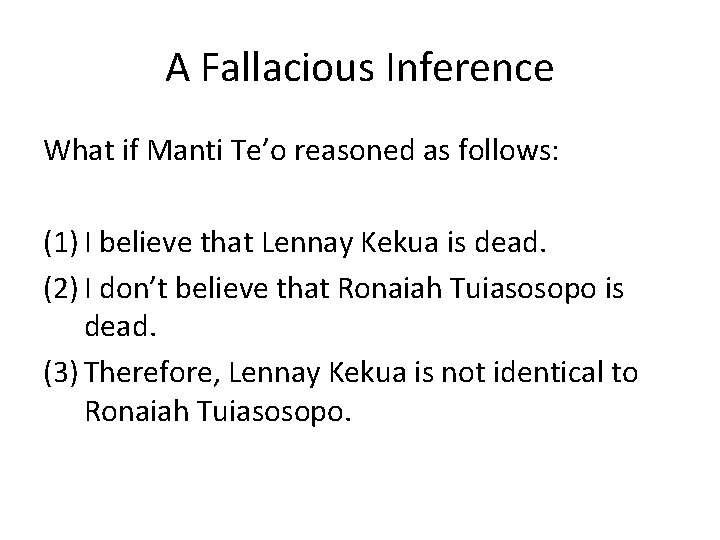 A Fallacious Inference What if Manti Te’o reasoned as follows: (1) I believe that