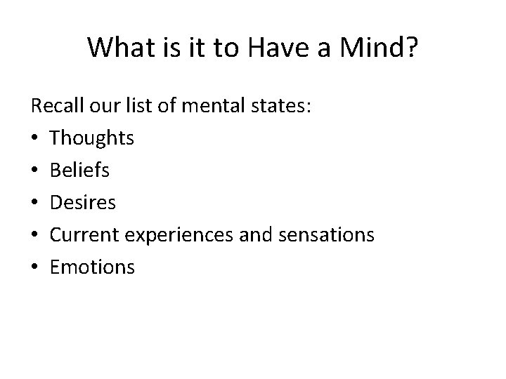What is it to Have a Mind? Recall our list of mental states: •