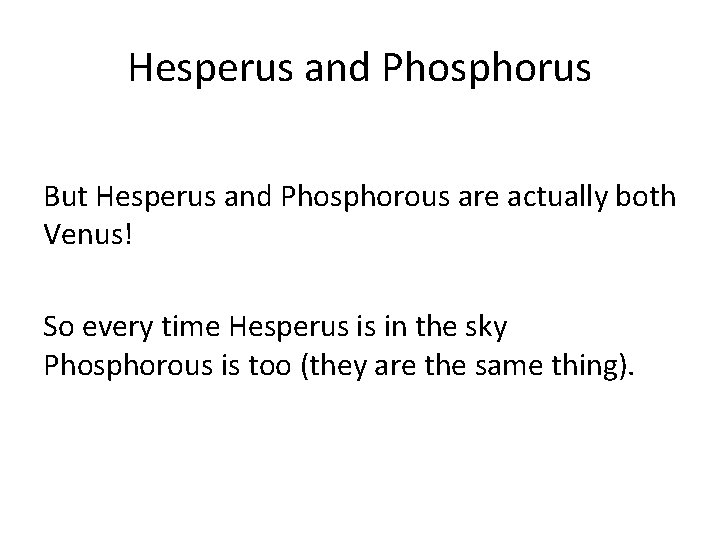 Hesperus and Phosphorus But Hesperus and Phosphorous are actually both Venus! So every time