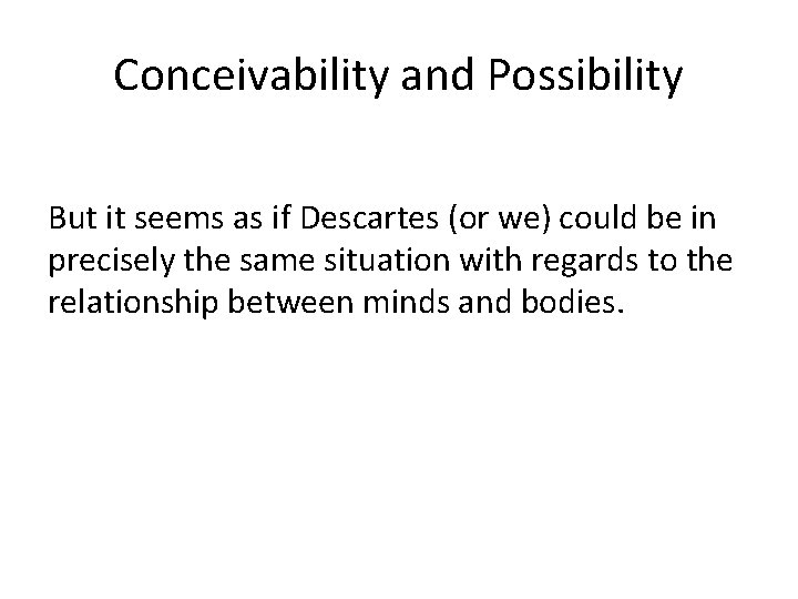 Conceivability and Possibility But it seems as if Descartes (or we) could be in