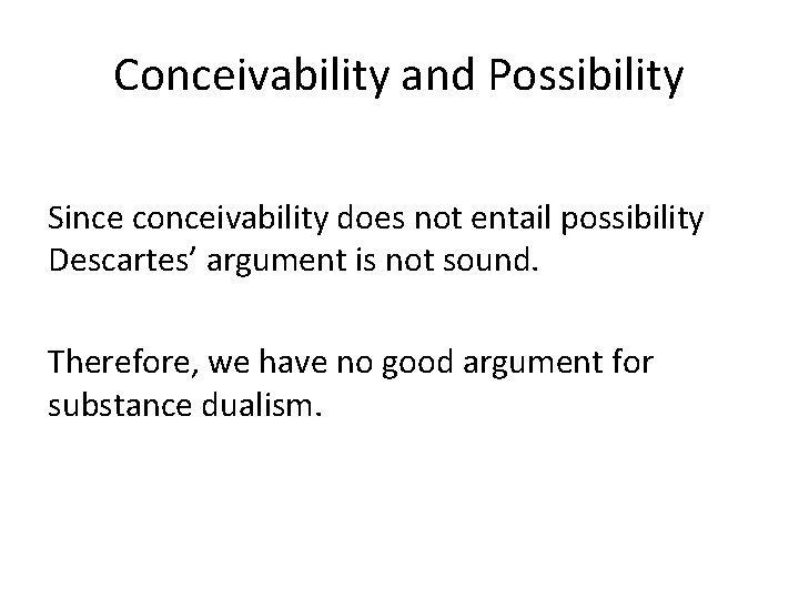 Conceivability and Possibility Since conceivability does not entail possibility Descartes’ argument is not sound.