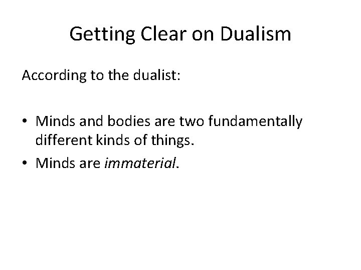 Getting Clear on Dualism According to the dualist: • Minds and bodies are two