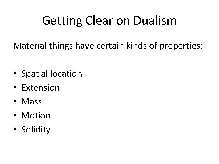Getting Clear on Dualism Material things have certain kinds of properties: • • •