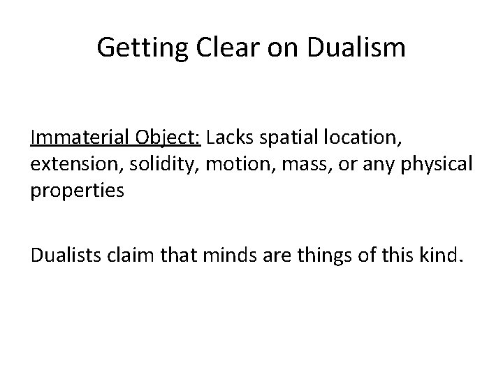 Getting Clear on Dualism Immaterial Object: Lacks spatial location, extension, solidity, motion, mass, or
