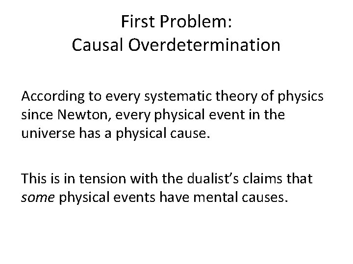 First Problem: Causal Overdetermination According to every systematic theory of physics since Newton, every