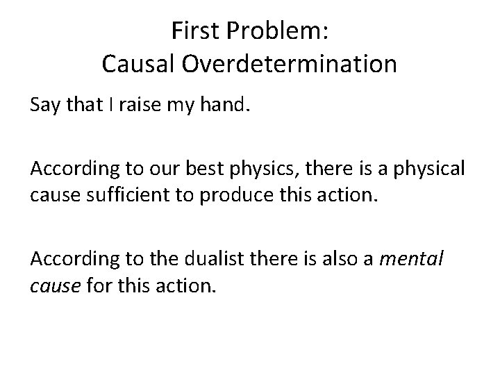First Problem: Causal Overdetermination Say that I raise my hand. According to our best