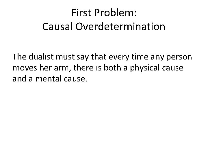 First Problem: Causal Overdetermination The dualist must say that every time any person moves