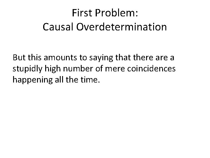 First Problem: Causal Overdetermination But this amounts to saying that there a stupidly high