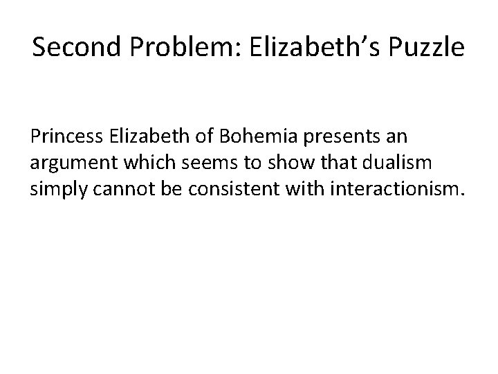 Second Problem: Elizabeth’s Puzzle Princess Elizabeth of Bohemia presents an argument which seems to