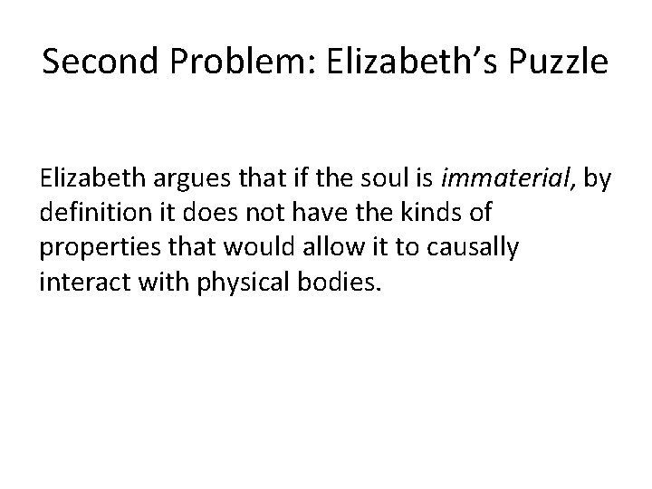 Second Problem: Elizabeth’s Puzzle Elizabeth argues that if the soul is immaterial, by definition