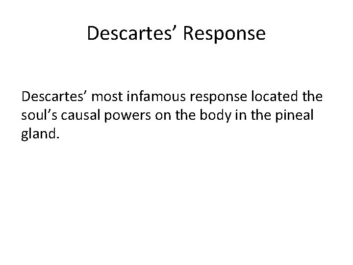 Descartes’ Response Descartes’ most infamous response located the soul’s causal powers on the body