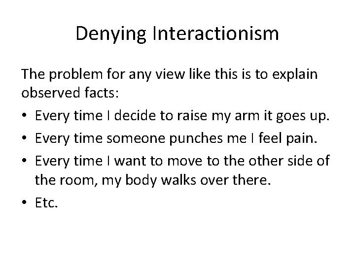 Denying Interactionism The problem for any view like this is to explain observed facts:
