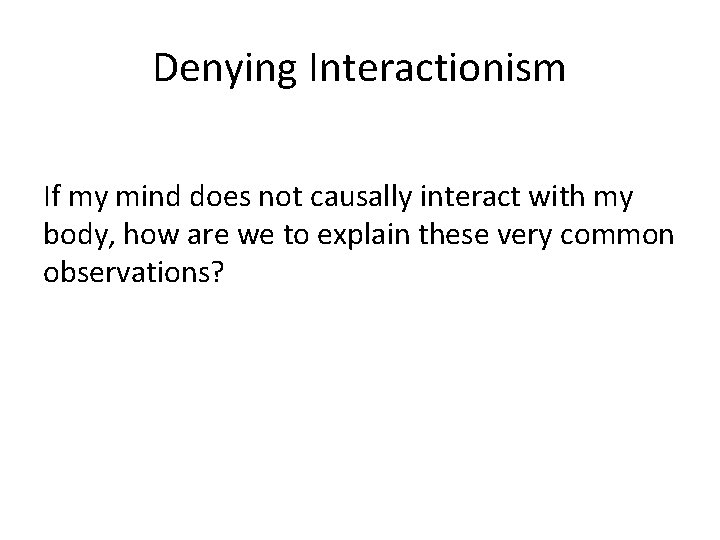 Denying Interactionism If my mind does not causally interact with my body, how are