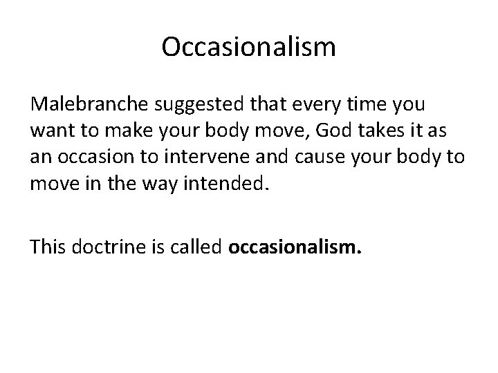 Occasionalism Malebranche suggested that every time you want to make your body move, God