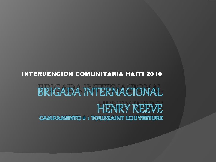 INTERVENCION COMUNITARIA HAITI 2010 BRIGADA INTERNACIONAL HENRY REEVE CAMPAMENTO # 1 TOUSSAINT LOUVERTURE 