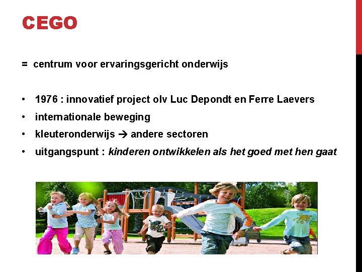 CEGO = centrum voor ervaringsgericht onderwijs • 1976 : innovatief project olv Luc Depondt