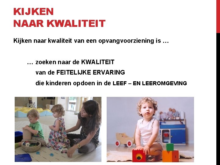 KIJKEN NAAR KWALITEIT Kijken naar kwaliteit van een opvangvoorziening is … … zoeken naar