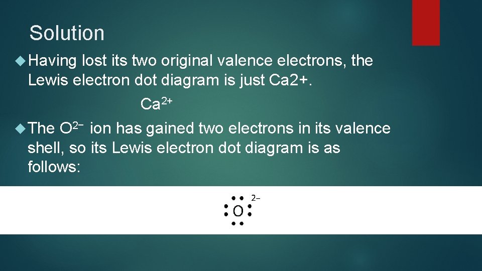 Solution Having lost its two original valence electrons, the Lewis electron dot diagram is