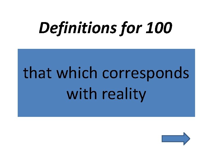 Definitions for 100 that which corresponds with reality 