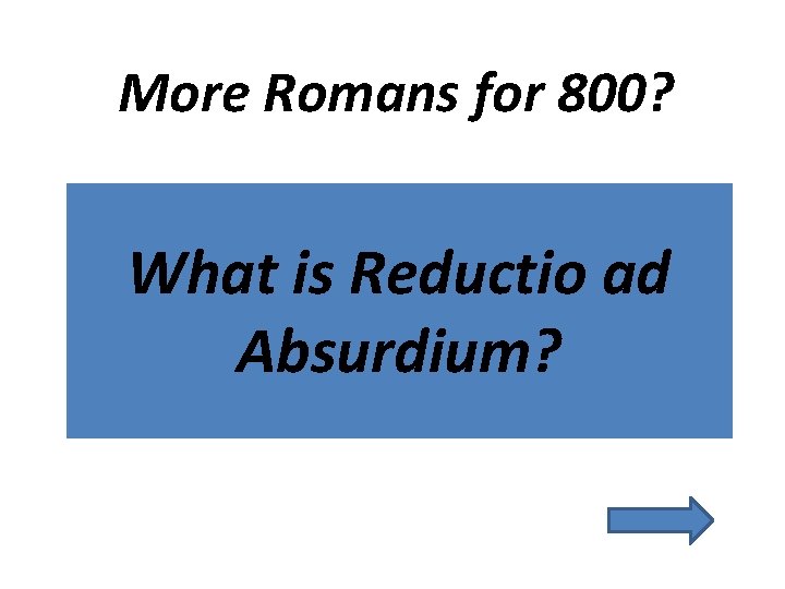 More Romans for 800? What is Reductio ad Absurdium? 