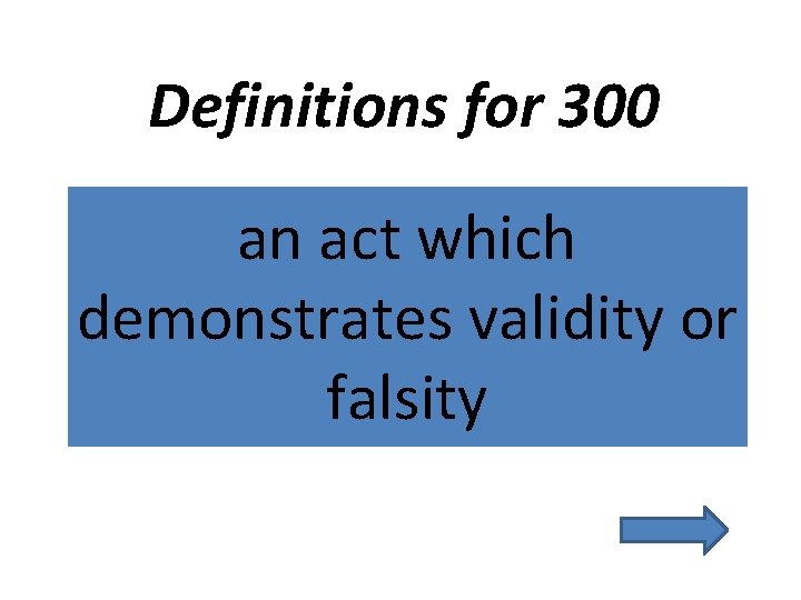 Definitions for 300 an act which demonstrates validity or falsity 