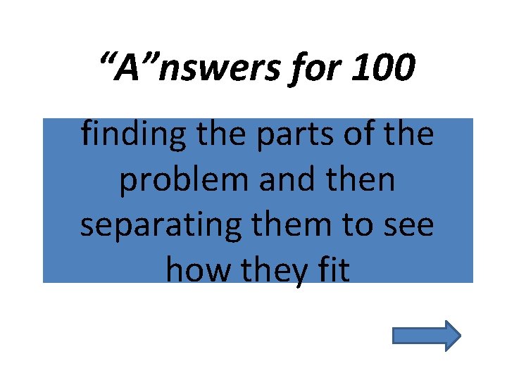 “A”nswers for 100 finding the parts of the problem and then separating them to