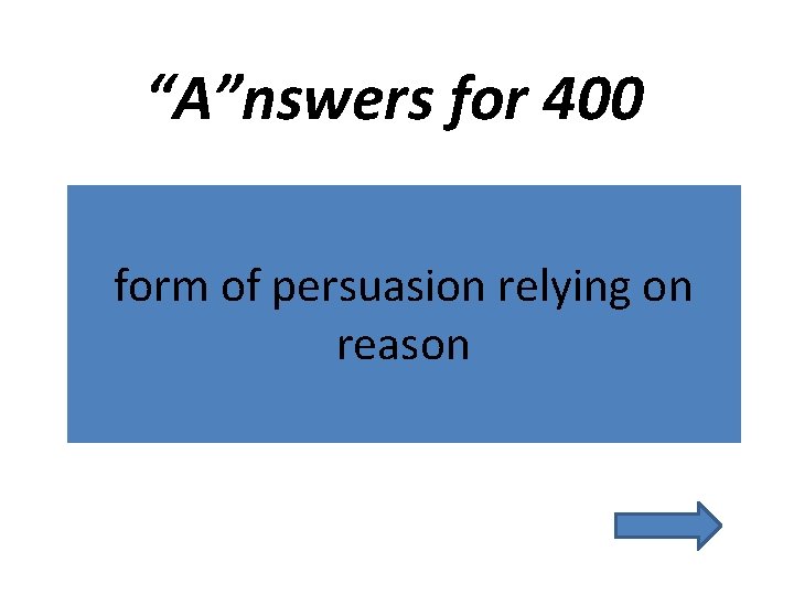 “A”nswers for 400 form of persuasion relying on reason 