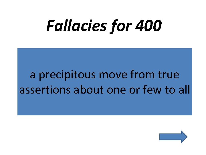 Fallacies for 400 a precipitous move from true assertions about one or few to