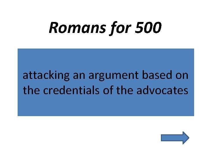 Romans for 500 attacking an argument based on the credentials of the advocates 
