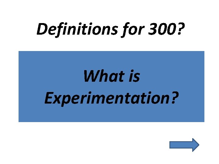 Definitions for 300? What is Experimentation? 