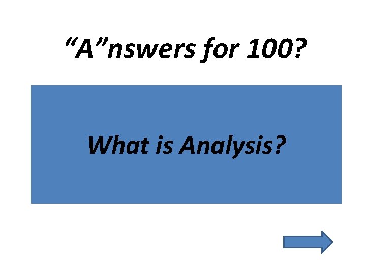 “A”nswers for 100? What is Analysis? 