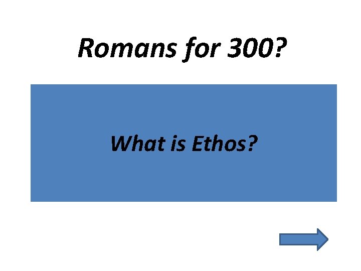 Romans for 300? What is Ethos? 