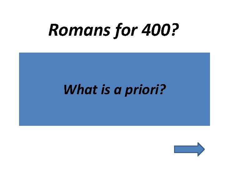 Romans for 400? What is a priori? 