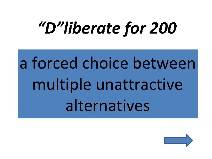 “D”liberate for 200 a forced choice between multiple unattractive alternatives 