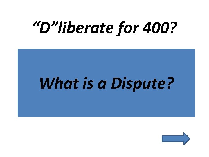“D”liberate for 400? What is a Dispute? 