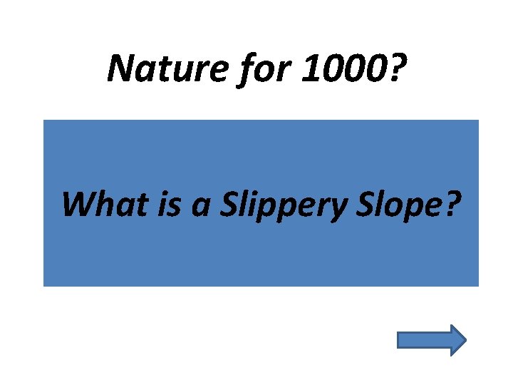 Nature for 1000? What is a Slippery Slope? 